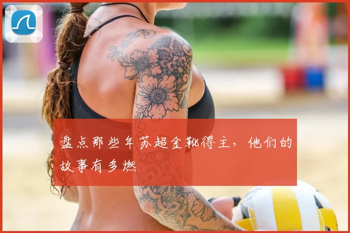 盘点那些年苏超金靴得主,他们的故事有多燃